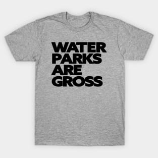 Water Parks Are Gross T-Shirt